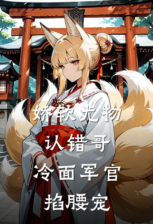 娇软尤物认错哥，冷面军官掐腰宠