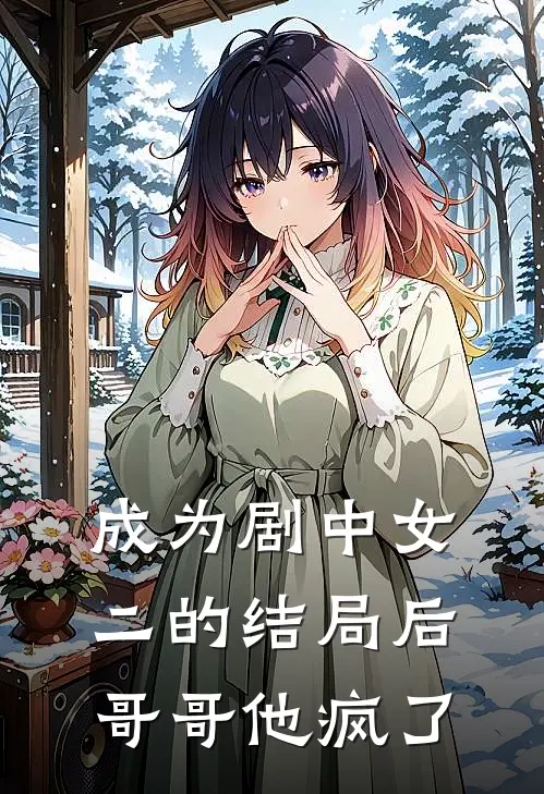 成为剧中女二的结局后，哥哥他疯了