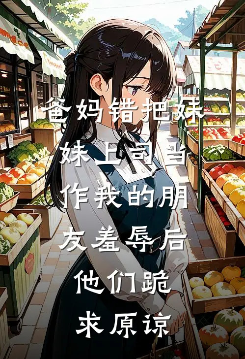 爸妈错把妹妹上司当作我的朋友羞辱后，他们跪求原谅