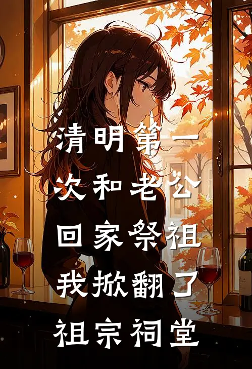 清明第一次和老公回家祭祖，我掀翻了祖宗祠堂