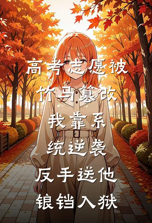 高考志愿被竹马篡改，我靠系统逆袭，反手送他锒铛入狱