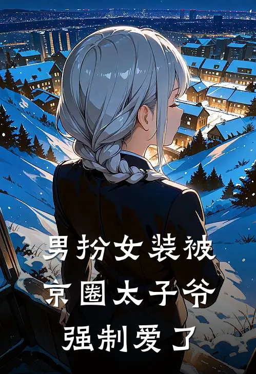 男扮女装被京圈太子爷强制爱了