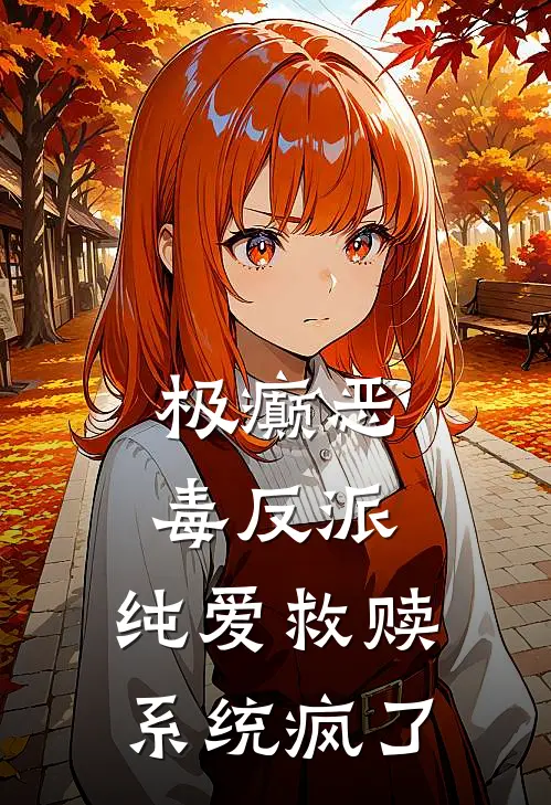 极癫恶毒反派，纯爱救赎系统疯了