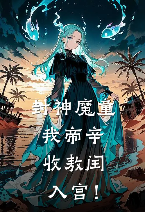 封神魔童：我帝辛，收敖闰入宫！