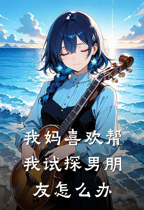 我妈喜欢帮我试探男朋友怎么办